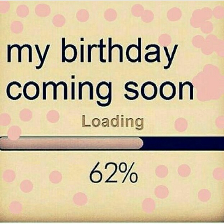 my birthday is coming